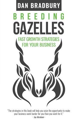 Breeding Gazelles: Fast Growth Strategies For Your Business - Dan Bradbury