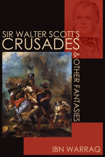 Sir Walter Scott's Crusades and Other Fantasies - Ibn Warraq