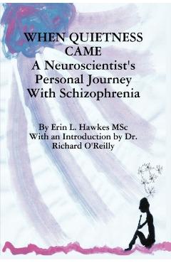 When Quietness Came: A Neuroscientist's Personal Journey with Schizophrenia - Erin Lynne Hawkes