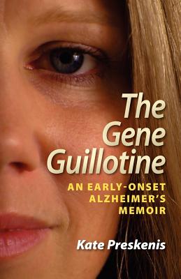 The Gene Guillotine: An Early-Onset Alzheimer's Memoir - Kate Preskenis
