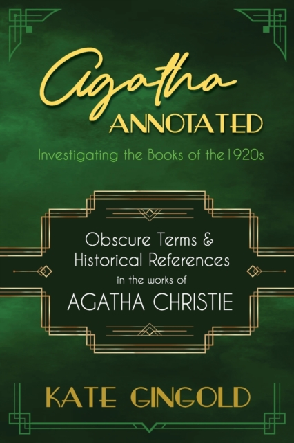 Agatha Annotated: Investigating the Books of the 1920s: Obscure Terms and Historical References in the Works of Agatha Christie - Kate Gingold