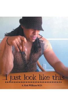 Coperta cărții 'I Just Look Like This - A. Kirk Williams'