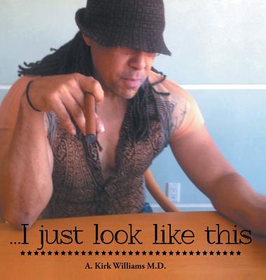 I Just Look Like This - A. Kirk Williams