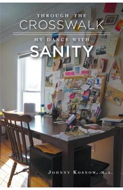 Coperta cărții 'Through the Crosswalk: My Dance with Sanity - Johnny Kosnow'