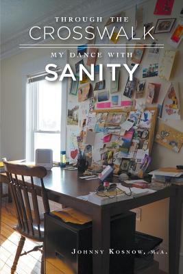 Coperta cărții 'Through the Crosswalk: My Dance with Sanity - Johnny Kosnow'