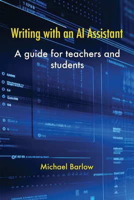 Writing with an AI Assistant: A Guide for Teachers and Students - Michael Barlow
