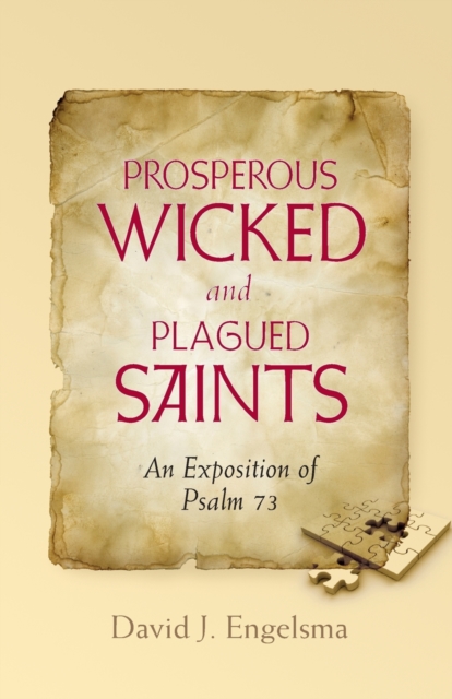 Prosperous Wicked and Plagued Saints: An Exposition of Psalm 73 - David J. Engelsma