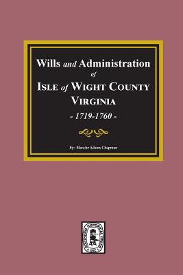 Wills and Administrations of Isle of Wight County, Virginia, 1719-1760. - Blanche Adams Chapman