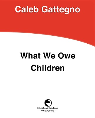What We Owe Children: The Subordination of Teaching to Learning - Caleb Gattegno