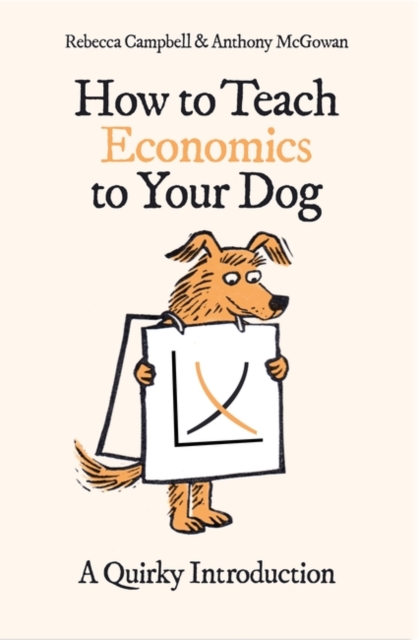 How to Teach Economics to Your Dog: A Quirky Introduction - Rebecca Campbell