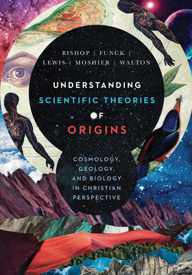 Understanding Scientific Theories of Origins: Cosmology, Geology, and Biology in Christian Perspective - Robert C. Bishop