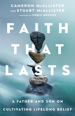 Faith That Lasts: A Father and Son on Cultivating Lifelong Belief - Cameron Mcallister