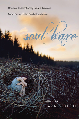 Soul Bare: Stories of Redemption by Emily P. Freeman, Sarah Bessey, Trillia Newbell and More - Cara Sexton