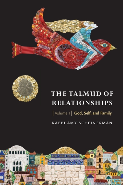 The Talmud of Relationships, Volume 1: God, Self, and Family - Amy Scheinerman