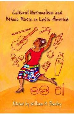 Poza produsului Cultural Nationalism and Ethnic Music in Latin America - William H. Beezley