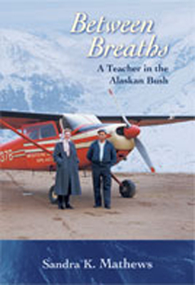 Between Breaths: A Teacher in the Alaskan Bush - Sandra K. Mathews