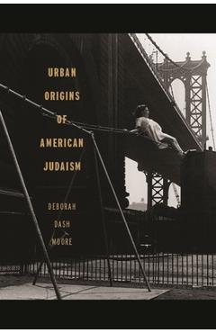 Coperta cărții 'Urban Origins of American Judaism - Deborah Dash Moore'
