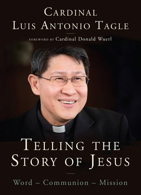 Telling the Story of Jesus: Word-Communion-Mission - Luis Antonio Tagle