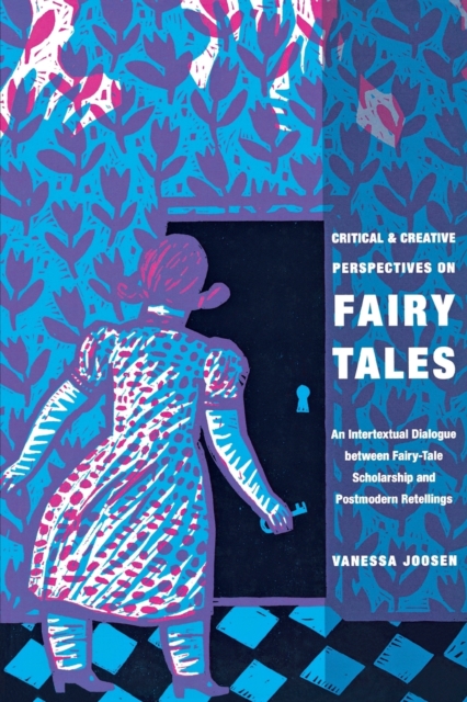 Critical and Creative Perspectives on Fairy Tales: An Intertextual Dialogue Between Fairy-Tale Scholarship and Postmodern Retellings - Vanessa Joosen