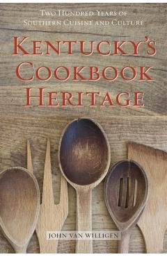 Coperta cărții 'Kentucky's Cookbook Heritage: Two Hundred Years of Southern Cuisine and Culture - John Van Willigen'