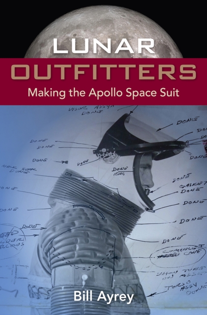 Lunar Outfitters: Making the Apollo Space Suit - Bill Ayrey