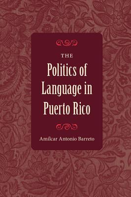 The Politics of Language in Puerto Rico - Amílcar Antonio Barreto
