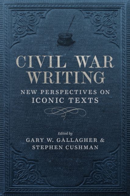 Civil War Writing: New Perspectives on Iconic Texts - Stephen Cushman