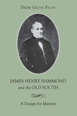 James Henry Hammond and the Old South: A Design for Mastery - Drew Gilpin Faust