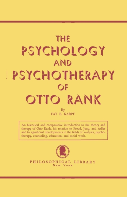 The Psychology and Psychotherapy of Otto Rank: An Historical and Comparative Introduction - Fay B. Karpf