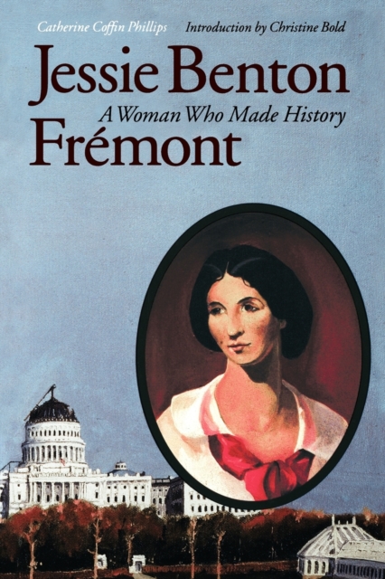 Jessie Benton Frmont: A Woman Who Made History - Catherine Coffin Phillips