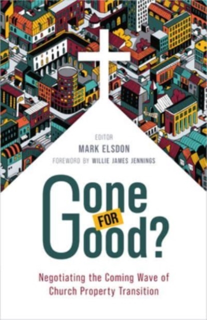 Gone for Good?: Negotiating the Coming Wave of Church Property Transition - Mark Elsdon