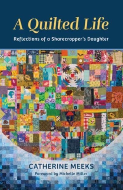 A Quilted Life: Reflections of a Sharecropper's Daughter - Catherine Meeks