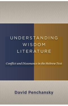 Coperta cărții 'Understanding Wisdom Literature: Conflict and Dissonance in the Hebrew Text - David Penchansky'