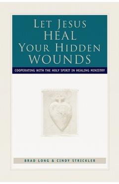 Poza produsului Let Jesus Heal Your Hidden Wounds: Cooperating with the Holy Spirit in Healing Ministry - Brad Long