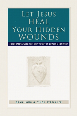 Coperta cărții 'Let Jesus Heal Your Hidden Wounds: Cooperating with the Holy Spirit in Healing Ministry - Brad Long'