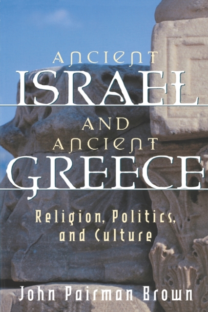 Ancient Israel and Ancient Greece: Religion, Politics, and Culture - John Pairman Brown