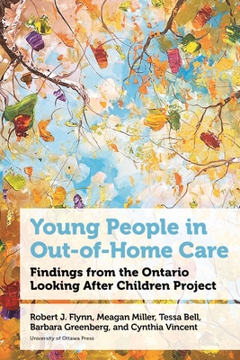 Young People in Out-Of-Home Care: Findings from the Ontario Looking After Children Project - Robert J. Flynn