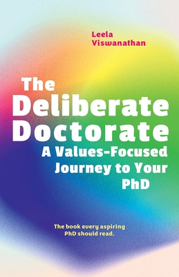 The Deliberate Doctorate: A Value-Based Journey to Your PhD - Leela Viswanathan