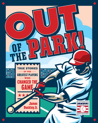 Out of the Park!: True Stories of the Greatest Players Who Changed the Game - James Buckley