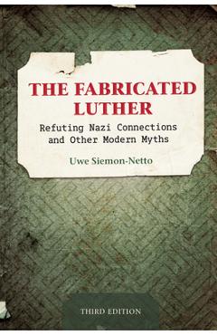 Coperta cărții 'The Fabricated Luther: Refuting Nazi Connections and Other Modern Myths, Third Edition - Uwe Siemon-netto'