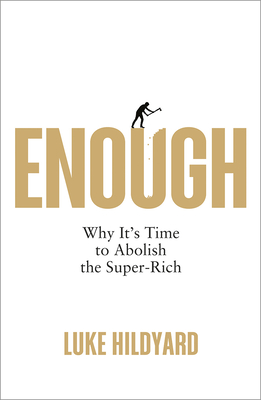 Enough: Why It's Time to Abolish the Super-Rich - Luke Hildyard