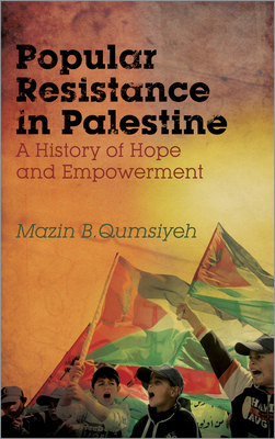 Popular Resistance in Palestine: A History of Hope and Empowerment - Mazin B. Qumsiyeh