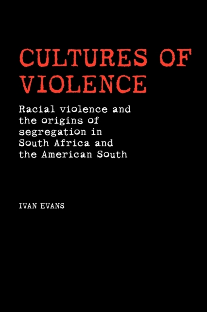 Cultures of Violence: Lynching and Racial Killing in South Africa and the American South - Ivan Evans