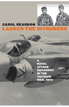 Coperta cărții 'Launch the Intruders: A Naval Attack Squadron in the Vietnam War, 1972 - Carol Reardon'