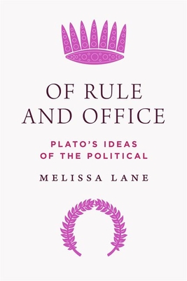 Of Rule and Office: Plato's Ideas of the Political - Melissa Lane