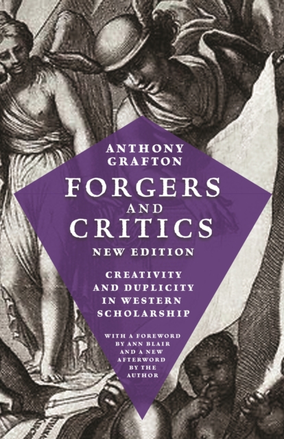 Forgers and Critics, New Edition: Creativity and Duplicity in Western Scholarship - Anthony Grafton