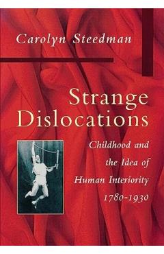Coperta cărții 'Strange Dislocations: Childhood and the Idea of Human Interiority, 1780-1930 - Carolyn Steedman'