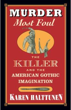 Coperta cărții 'Murder Most Foul: The Killer and the American Gothic Imagination - Karen Halttunen'