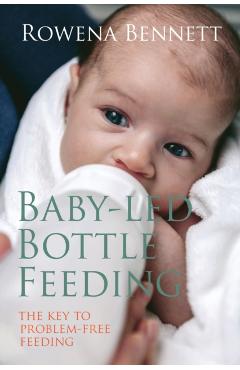 Poza produsului Baby Led Bottle Feeding: The Key to Problem-free Feeding - Rowena Bennett
