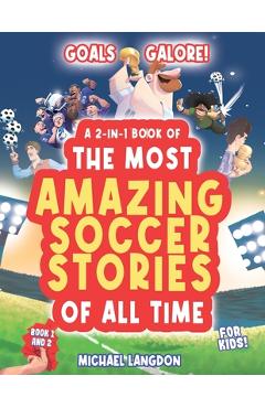 Coperta cărții 'Goal Galore! the Ultimate 2-In-1 Book Bundle of 'the Most Amazing Soccer Stories of All Time for Kids!: Unique,'